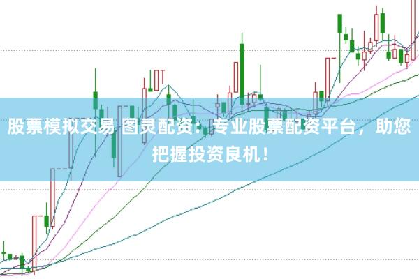 股票模拟交易 图灵配资：专业股票配资平台，助您把握投资良机！