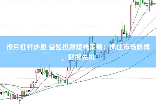 按月杠杆炒股 益盟投顾短线策略：抓住市场脉搏，把握先机