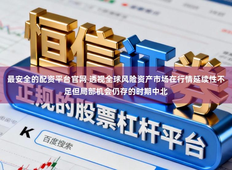 最安全的配资平台官网 透视全球风险资产市场在行情延续性不足但局部机会仍存的时期中北