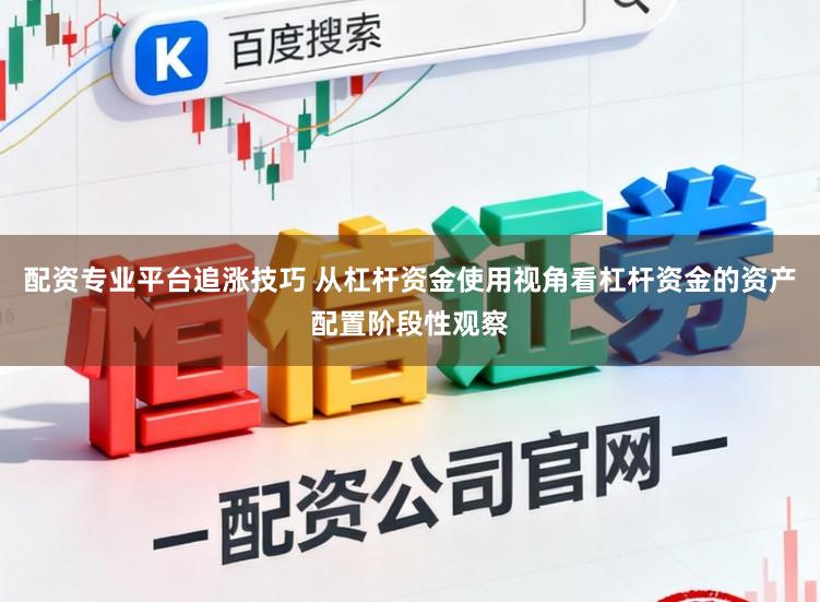 配资专业平台追涨技巧 从杠杆资金使用视角看杠杆资金的资产配置阶段性观察