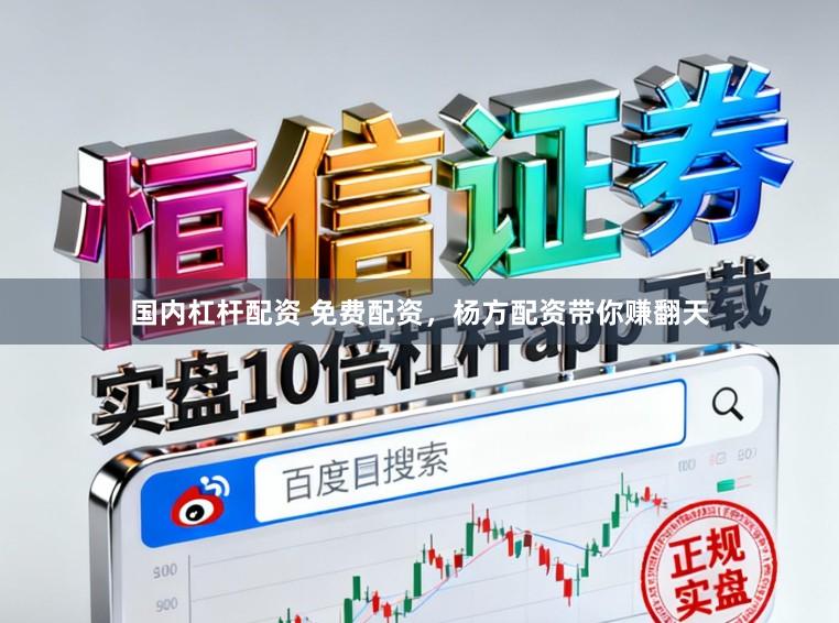 国内杠杆配资 免费配资，杨方配资带你赚翻天