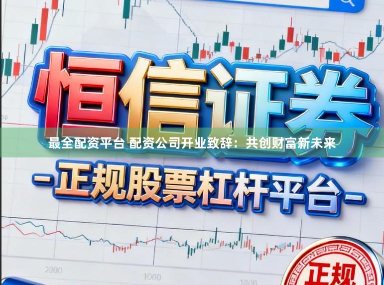 最全配资平台 配资公司开业致辞：共创财富新未来