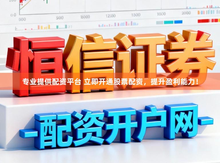 专业提供配资平台 立即开通股票配资，提升盈利能力！