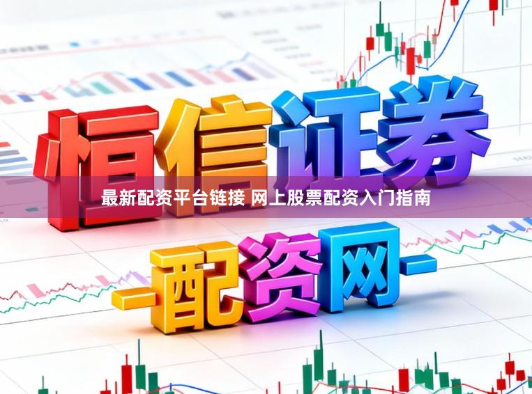 最新配资平台链接 网上股票配资入门指南